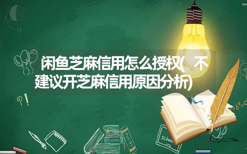 闲鱼芝麻信用怎么授权(不建议开芝麻信用原因分析) 闲鱼芝麻信用怎么授权(不建议开芝麻信用原因分析)