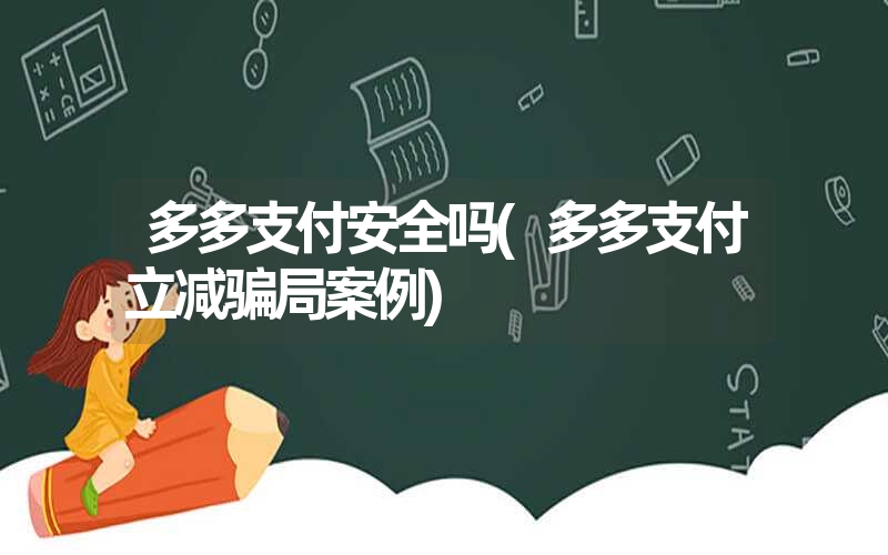 多多支付安全吗(多多支付立减骗局案例) 多多支付安全吗(多多支付立减骗局案例)