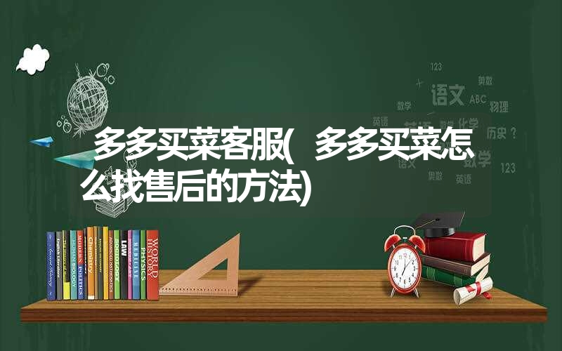 多多买菜客服(多多买菜怎么找售后的方法) 多多买菜客服(多多买菜怎么找售后的方法)
