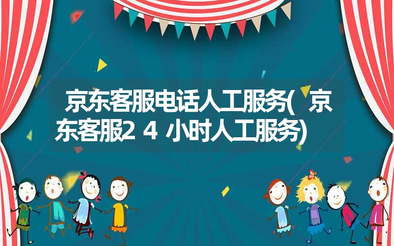 <font color='1677721'>京东客服电话人工服务(京东客服24小时人工服务)</font>