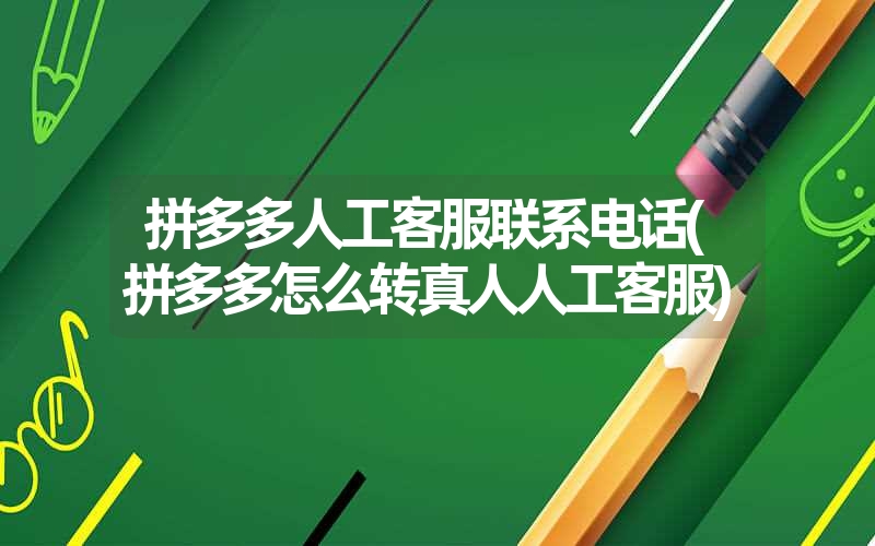 拼多多人工客服联系电话(拼多多怎么转真人人工客服) 拼多多人工客服联系电话(拼多多怎么转真人人工客服)