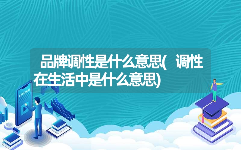 品牌调性是什么意思(调性在生活中是什么意思) 品牌调性是什么意思(调性在生活中是什么意思)