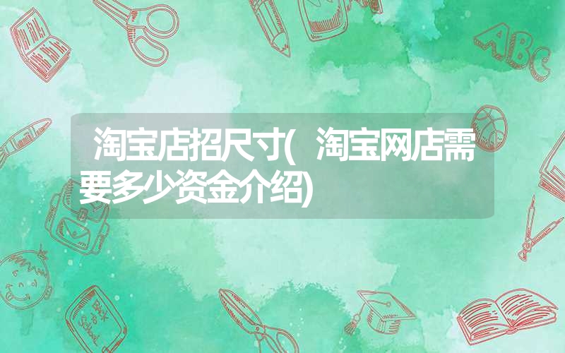 淘宝店招尺寸(淘宝网店需要多少资金介绍) 淘宝店招尺寸(淘宝网店需要多少资金介绍)