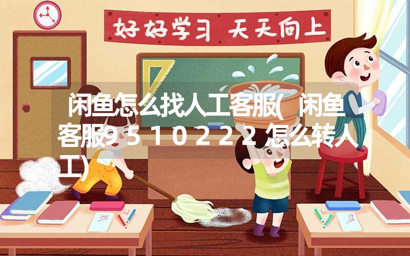 闲鱼怎么找人工客服(闲鱼客服9510222怎么转人工) 闲鱼怎么找人工客服(闲鱼客服9510222怎么转人工)