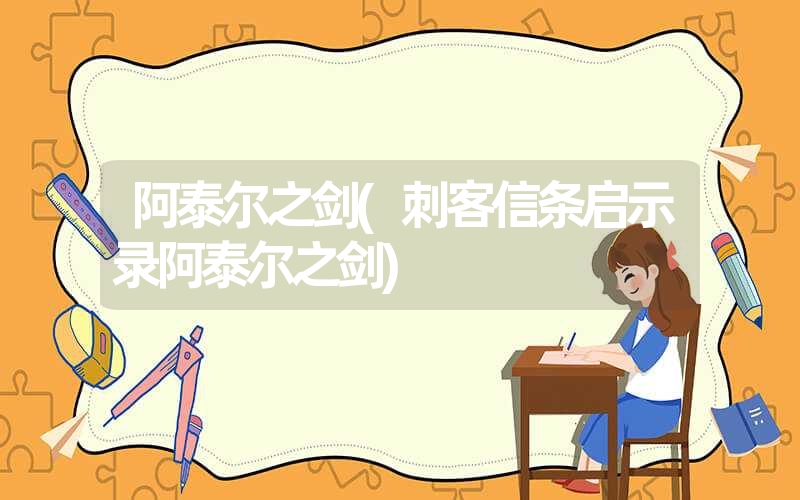 阿泰尔之剑(刺客信条启示录阿泰尔之剑) 阿泰尔之剑(刺客信条启示录阿泰尔之剑)