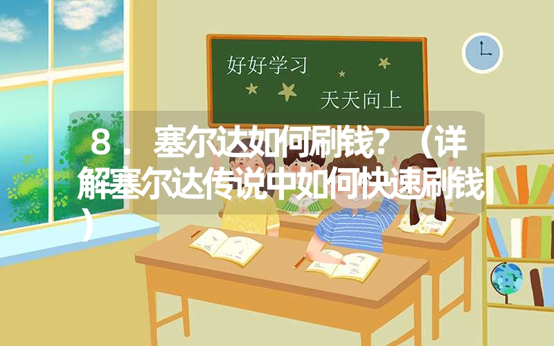 8.塞尔达如何刷钱?(详解塞尔达传说中如何快速刷钱) 8.塞尔达如何刷钱?(详解塞尔达传说中如何快速刷钱)