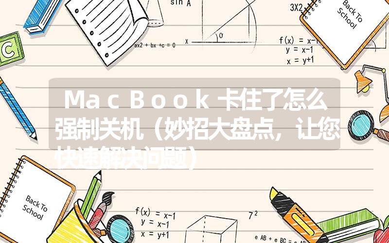 MacBook卡住了怎么强制关机(妙招大盘点,让您快速解决问题) MacBook卡住了怎么强制关机(妙招大盘点,让您快速解决问题)