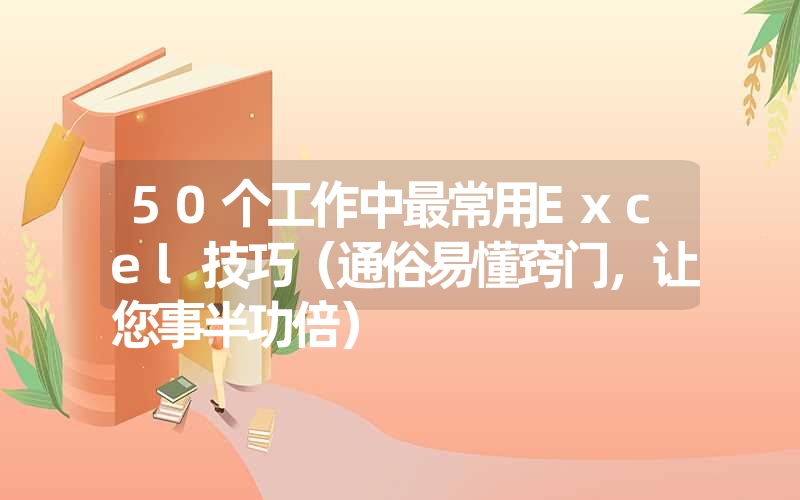 50个工作中最常用Excel技巧(通俗易懂窍门,让您事半功倍) 50个工作中最常用Excel技巧(通俗易懂窍门,让您事半功倍)