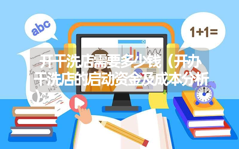 开干洗店需要多少钱(开办干洗店的启动资金及成本分析) 开干洗店需要多少钱(开办干洗店的启动资金及成本分析)