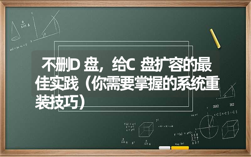 不删D盘,给C盘扩容的最佳实践(你需要掌握的系统重装技巧) 不删D盘,给C盘扩容的最佳实践(你需要掌握的系统重装技巧)
