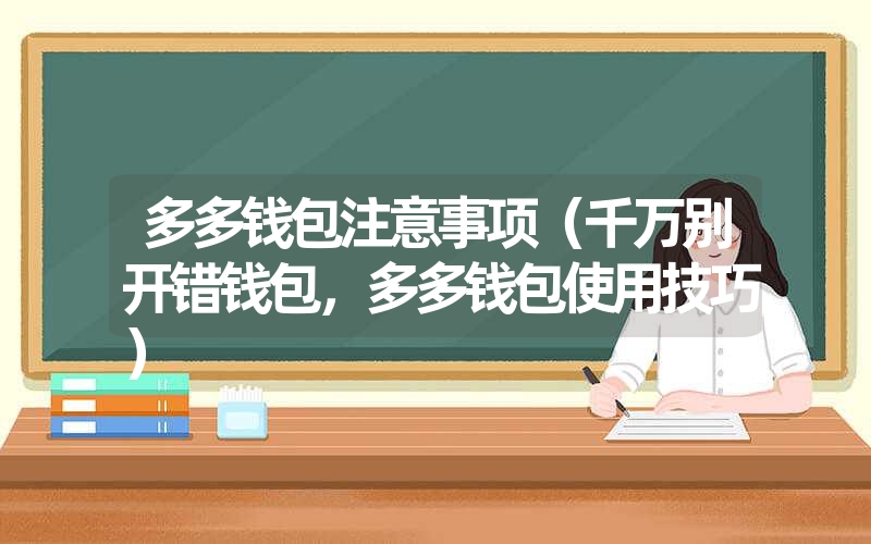 多多钱包注意事项(千万别开错钱包,多多钱包使用技巧) 多多钱包注意事项(千万别开错钱包,多多钱包使用技巧)