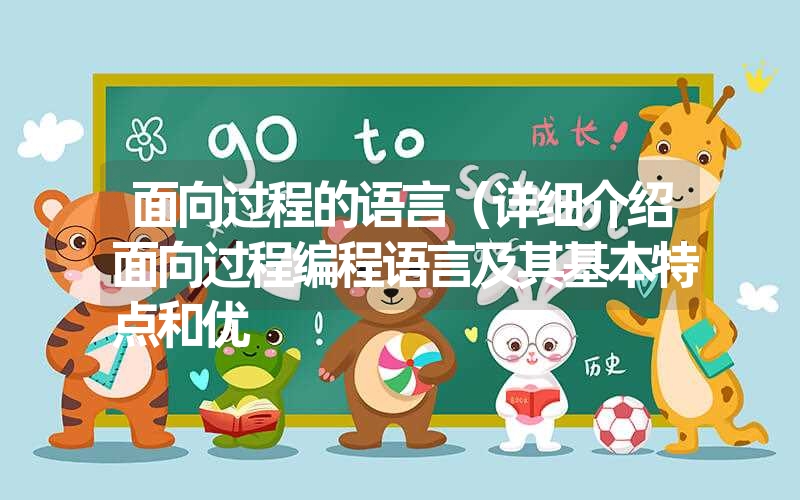 面向过程的语言(详细介绍面向过程编程语言及其基本特点和优 面向过程的语言(详细介绍面向过程编程语言及其基本特点和优