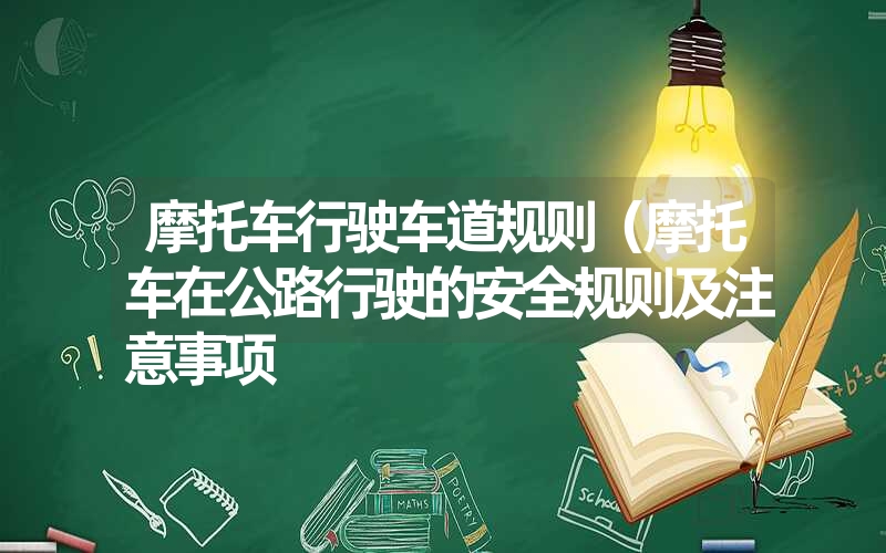 摩托车行驶车道规则(摩托车在公路行驶的安全规则及注意事项 摩托车行驶车道规则(摩托车在公路行驶的安全规则及注意事项
