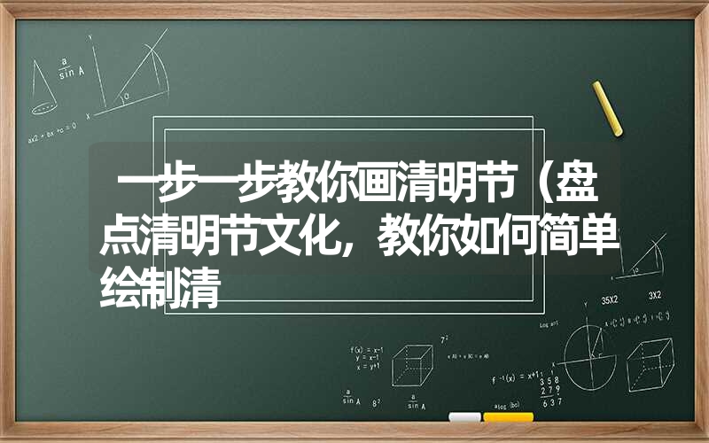 一步一步教你画清明节(盘点清明节文化,教你如何简单绘制清 一步一步教你画清明节(盘点清明节文化,教你如何简单绘制清