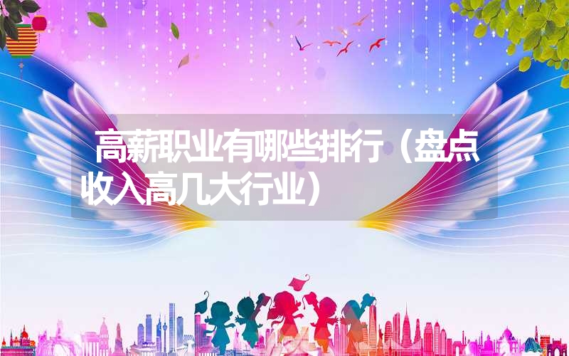 <font color='1677721'>高薪职业有哪些排行（盘点收入高几大行业）</font>