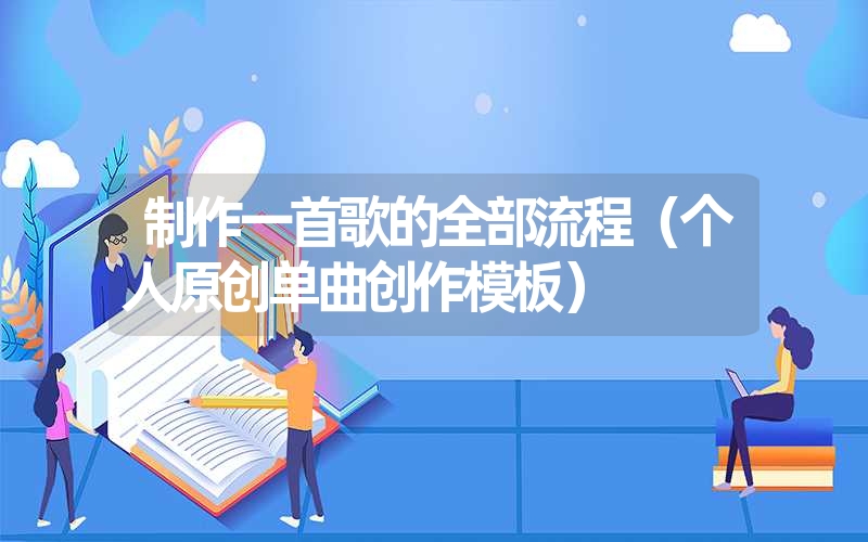 <font color='1677721'>制作一首歌的全部流程（个人原创单曲创作模板）</font>