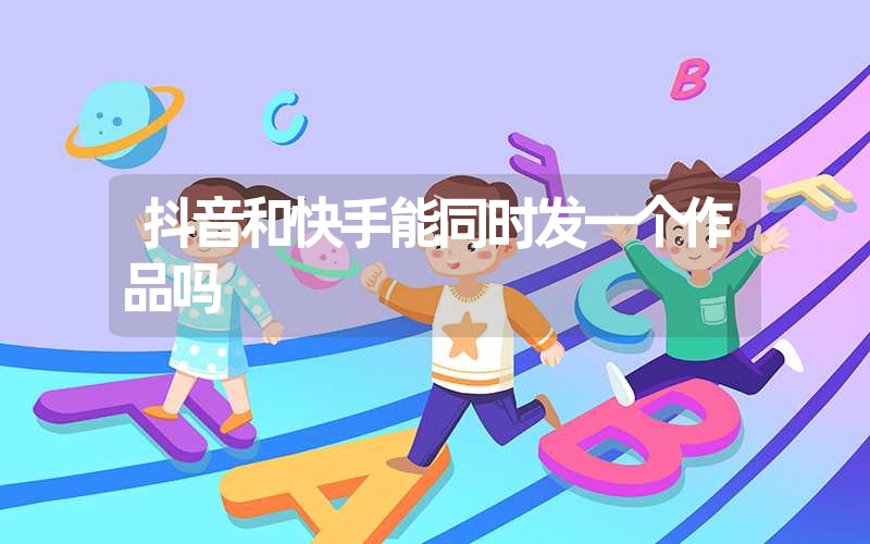 <font color='1677721'>抖音和快手能同时发一个作品吗（快手抖音流量大比拼分享）</font>