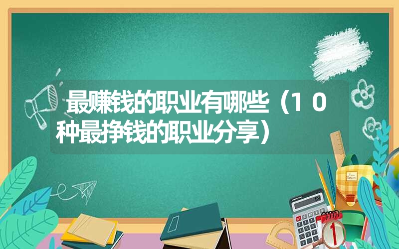 <font color='1677721'>最赚钱的职业有哪些（10种最挣钱的职业分享）</font>