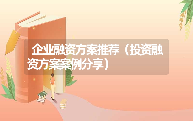 <font color='1677721'>企业融资方案推荐（投资融资方案案例分享）</font>