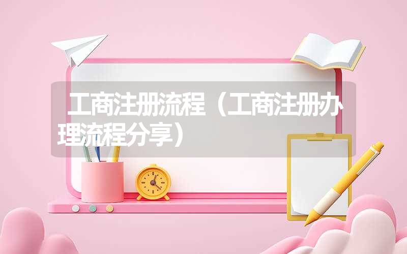 <font color='1677721'>工商注册流程（工商注册办理流程分享）</font>