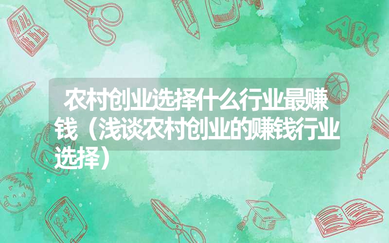 <font color='1677721'>农村创业选择什么行业最赚钱（浅谈农村创业的赚钱行业选择）</font>