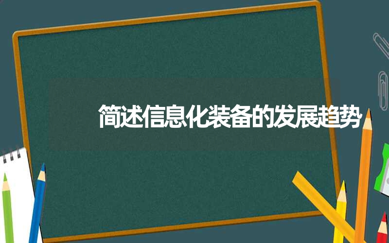 简述信息化装备的发展趋势 简述信息化装备的发展趋势