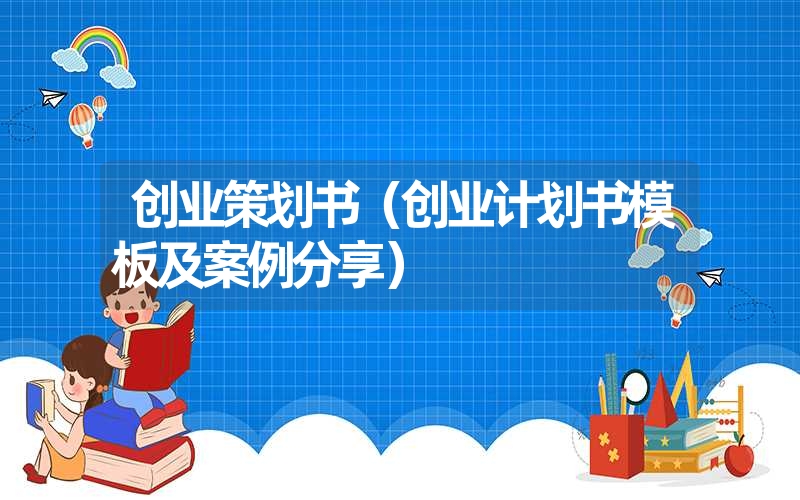 <font color='1677721'>创业策划书（创业计划书模板及案例分享）</font>