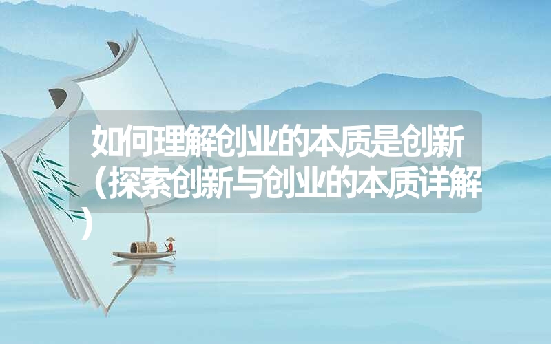 <font color='1677721'>如何理解创业的本质是创新（探索创新与创业的本质详解）</font>
