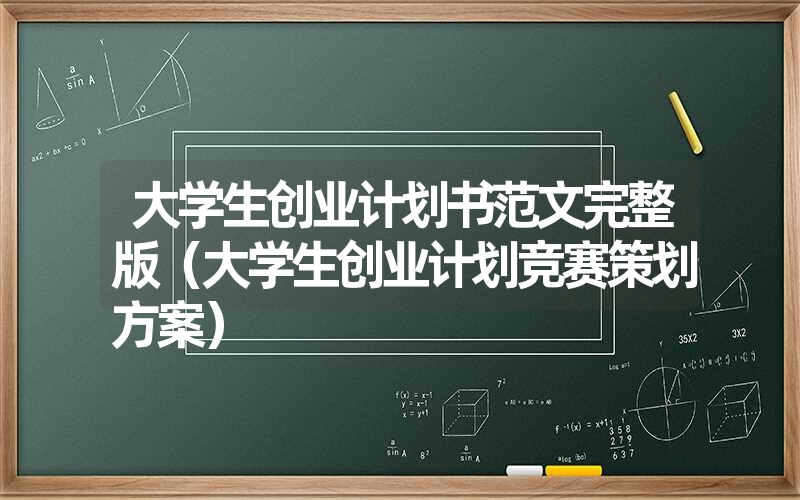 <font color='1677721'>大学生创业计划书范文完整版（大学生创业计划竞赛策划方案）</font>