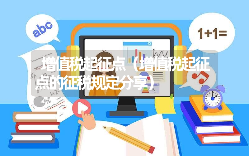 <font color='1677721'>增值税起征点（增值税起征点的征税规定分享）</font>