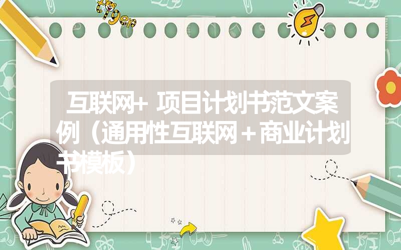 <font color='1677721'>互联网+项目计划书范文案例（通用性互联网＋商业计划书模板）</font>