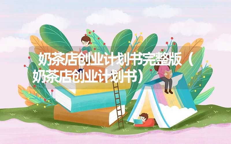 <font color='1677721'>奶茶店创业计划书完整版（奶茶店创业计划书）</font>