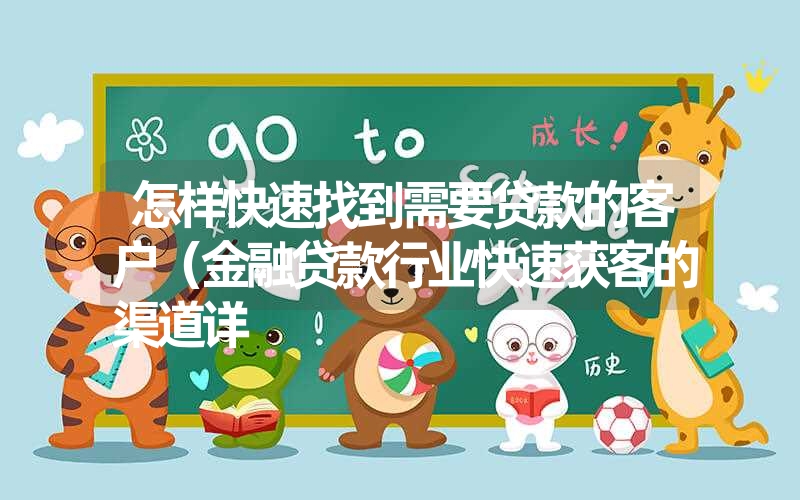 <font color='1677721'>怎样快速找到需要贷款的客户（金融贷款行业快速获客的渠道详</font>