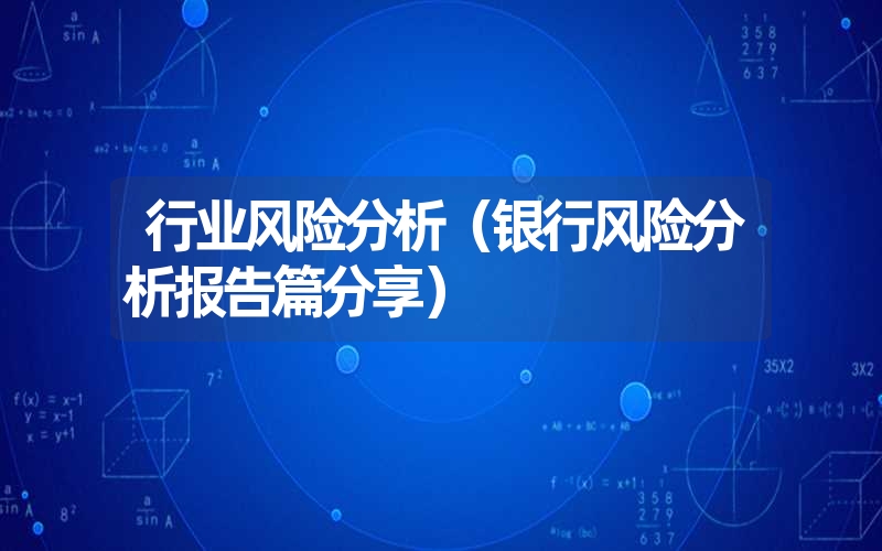 行业风险分析(银行风险分析报告篇分享) 行业风险分析(银行风险分析报告篇分享)