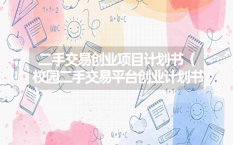<font color='1677721'>二手交易创业项目计划书（校园二手交易平台创业计划书）</font>