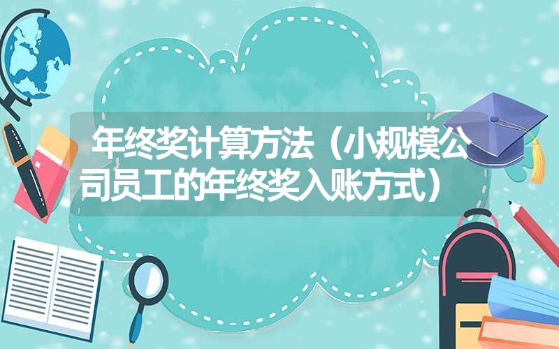 <font color='1677721'>年终奖计算方法（小规模公司员工的年终奖入账方式）</font>